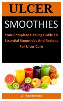 Paperback Ulcer Smoothies: Your Complete Healing Guide To Essential Smoothies And Recipes For Ulcer Cure Book