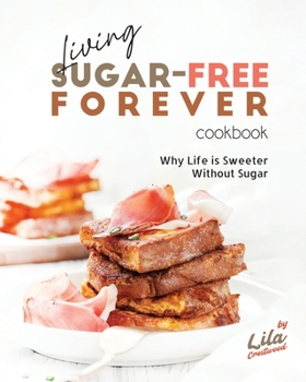 Paperback Living Sugar-Free Forever Cookbook: Why Life is Sweeter Without Sugar Book