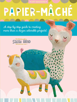 Paperback Papier Mache: A Step-By-Step Guide to Creating More Than a Dozen Adorable Projects! Book