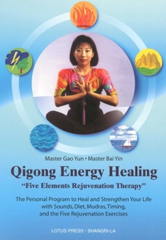 Paperback Qigong Energy Healing: Five Elements Rejuvenation Therapy: The Personal Program to Heal and Strengthen Your Life with Sounds, Diet, Mudras, Timing, an Book