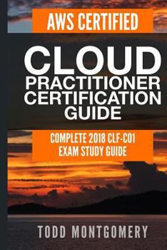 Paperback Aws Certified Cloud Practitioner Certification Guide: Complete 2018 Clf-C01 Exam Study Guide Book