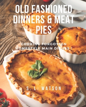 Paperback Old Fashioned Dinners & Meat Pies: Cooking Forgotten Homestyle Main Dishes! Book