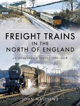 Hardcover Freight Trains in the North of England: An Illustrated Survey, 1950-2018 Book