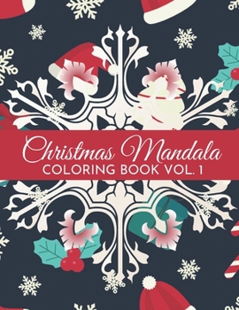 Christmas Mandala Coloring Book Vol. 1: A Fun Christmas Themed Mandalas Pattern Coloring Workbook for Adults - Perfect Stress Relieving and Relaxing P