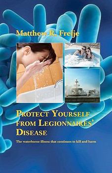 Paperback Protect Yourself from Legionnaires' Disease: The waterborne illness that continues to kill and harm Book