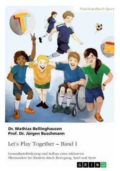 Paperback Let's Play Together. Band 1: Gesundheitsförderung und Aufbau eines inklusiven Miteinanders bei Kindern durch Bewegung, Spiel und Sport [German] Book