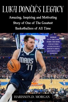 Paperback Luka Don&#268;i&#262; Legacy: Amazing, Inspiring and Motivating Story of One of The Greatest Basketballers of All Time Book