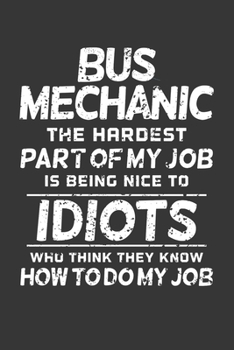 Bus Mechanic The Hardest Part Of My Job Is Being Nice To Idiots Who Think They Know How To Do My Job: Personal Planner 24 month 100 page 6 x 9 Dated Calendar Notebook For 2020-2021 Academic Year