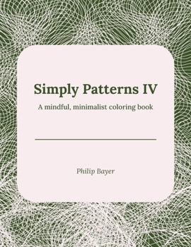 Simply Patterns IV: A mindful, minimalist coloring book