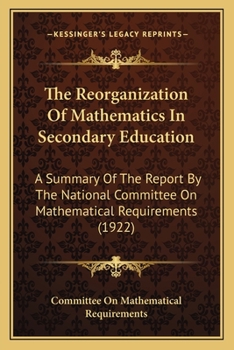 Paperback The Reorganization Of Mathematics In Secondary Education: A Summary Of The Report By The National Committee On Mathematical Requirements (1922) Book
