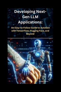 Paperback Developing Next-Gen LLM Applications: : An Easy-to-Follow Guide to AutoGen with TensorFlow, Hugging Face, and Beyond Book