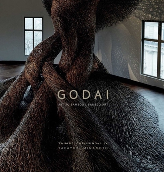 Hardcover Godai: Art Du Bambou Bamboo Art. Tanabe Chikuunsai IV Tadayuki Minamoto Book