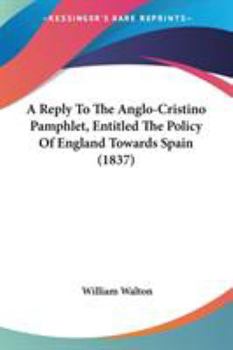 Paperback A Reply To The Anglo-Cristino Pamphlet, Entitled The Policy Of England Towards Spain (1837) Book