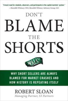 Hardcover Don't Blame the Shorts: Why Short Sellers Are Always Blamed for Market Crashes and How History Is Repeating Itself Book
