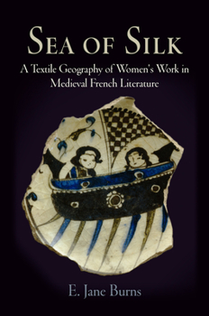 Sea of Silk: A Textile Geography of Women's Work in Medieval French Literature (Middle Ages Series)