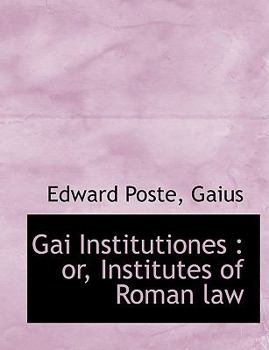 Gai Institutiones : Or, Institutes of Roman Law