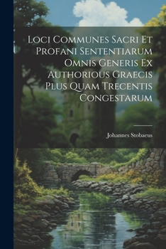 Paperback Loci Communes Sacri Et Profani Sententiarum Omnis Generis Ex Authorious Graecis Plus Quam Trecentis Congestarum [Latin] Book