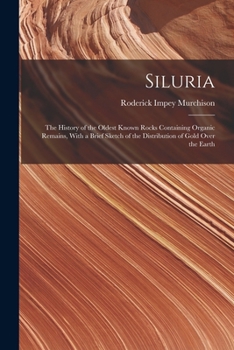 Paperback Siluria: The History of the Oldest Known Rocks Containing Organic Remains, With a Brief Sketch of the Distribution of Gold Over the Earth Book