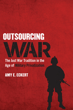 Hardcover Outsourcing War: The Just War Tradition in the Age of Military Privatization Book