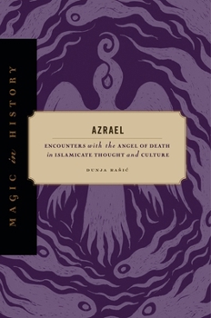 Azrael: Encounters with the Angel of Death in Islamicate Thought and Culture (Magic in History)