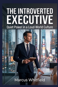 THE INTROVERTED EXECUTIVE: Quiet Power in a Loud-World Culture