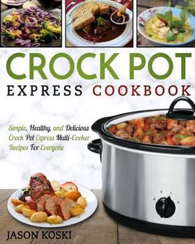 Paperback Crock Pot Express Cookbook: Simple, Healthy, and Delicious Crock Pot Express Multi-Cooker Recipes for Everyone Book