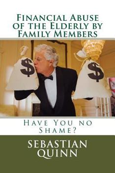 Paperback Financial Abuse of an Elderly Family Member: Have You No Shame? Book