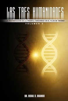 Las Tres Humanidades : La Restauración de la Primera Humanidad en el Plan de Yahuah, Vol. 2