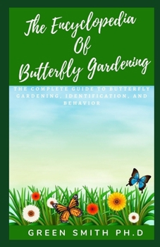 Paperback The Encyclopedia of Butterfly Gardening: The Complete Guide to Butterfly Gardening, Identification and Behavior Book