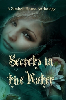 Secrets in the Water : A Zimbell House Anthology