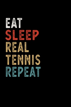 Paperback Eat Sleep Real Tennis Repeat Funny Sport Gift Idea: Lined Notebook / Journal Gift, 100 Pages, 6x9, Soft Cover, Matte Finish Book