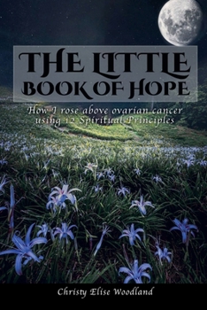 The Little Book of Hope: How I rose above ovarian cancer using 12 Spiritual Principles