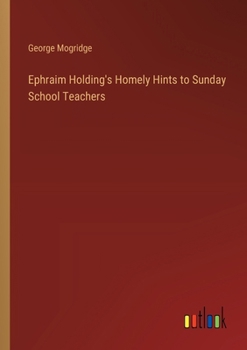 Paperback Ephraim Holding's Homely Hints to Sunday School Teachers Book