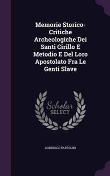 Hardcover Memorie Storico-Critiche Archeologiche Dei Santi Cirillo E Metodio E Del Loro Apostolato Fra Le Genti Slave Book