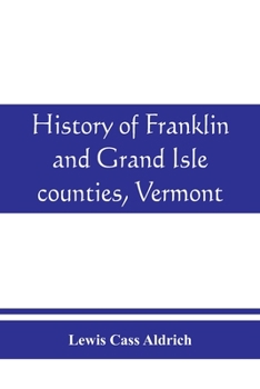 History of Franklin and Grand Isle Counties, Vermont: With Illustrations and Biographical Sketches of Some of the Prominent Men and Pioneers