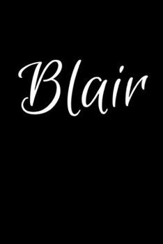 Blair: Notebook Journal for Women or Girl with the name Blair - Beautiful Elegant Bold & Personalized Gift - Perfect for Leaving Coworker Boss Teacher ... or Graduation - 6x9 Diary or A5 Notepad.