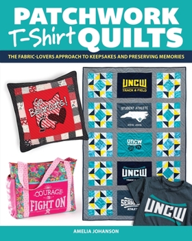 Paperback Patchwork T-Shirt Quilts: The Fabric-Lovers' Approach to Quilting Keepsakes and Preserving Memories Book