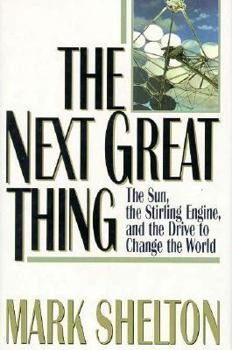 Hardcover The Next Great Thing: The Sun, the Stirling Engine, and the Drive to Change the World Book