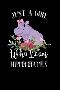 Paperback Just a Girl Who Loves Hippopotamus: Perfect Hippopotamus Lover Gift For Girl. Cute Notebook for Hippopotamus Lover. Gift it to your Sister, Daughter, Book