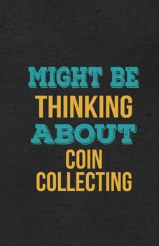 Might Be Thinking About Coin Collecting A5 Lined Notebook: Funny Hobby Skill Recreation Sayings For Leisure Sideline Interest. Unique Blank ... Great Office School Writing Class Teacher