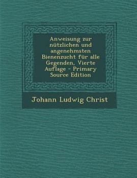 Paperback Anweisung Zur Nützlichen Und Angenehmsten Bienenzucht Für Alle Gegenden, Vierte Auflage [German] Book