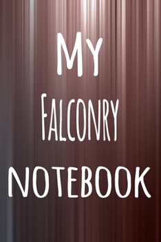 My Falconry Notebook: The perfect way to record your hobby - 6x9 119 page lined journal!