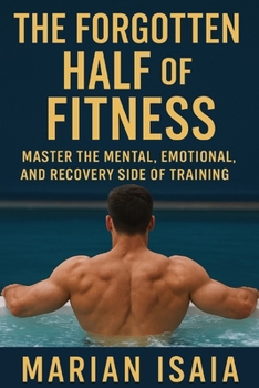 The Forgotten Half of Fitness: Master Recovery, Balance, and the Art of Getting Stronger by Doing Less