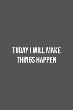 Today I will Make Things Happen.: Lined Notebook / Journal Gift, 100 Pages, 6x9, Soft Cover, Matte Finish