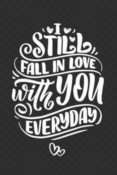 I Still Fall In Love With You Everyday: Diary | Notebook | Blank Lined Journal For Valentines Day Gift | I Love You Gifts for Husband Wife Couples