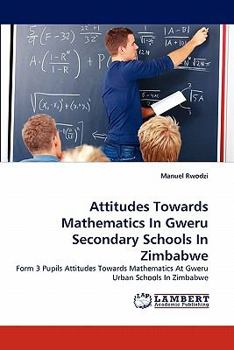 Paperback Attitudes Towards Mathematics In Gweru Secondary Schools In Zimbabwe Book
