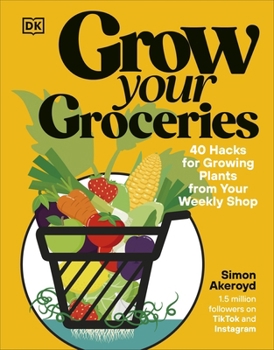 Hardcover Grow Your Groceries: 40 Hacks for Growing Plants from Your Weekly Shop: A SUNDAY TIMES BESTSELLER Book