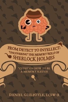 Paperback From Detect to Intellect: "Uncovering" the Memory Skills of Sherlock Holmes: "Clues" on How to Be a Memory Sleuth Book