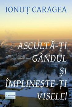 Paperback Asculta-Ti Gandul Si Implineste-Ti Visele: Roman [Romanian] Book