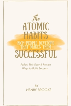 Paperback The Atomic Habits Rich People Develop That Makes Them Successful: Follow This Easy & Proven Ways to Build Success. Book